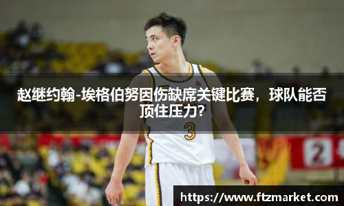 赵继约翰-埃格伯努因伤缺席关键比赛，球队能否顶住压力？