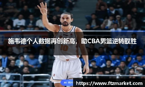 施韦德个人数据再创新高，助CBA男篮逆转取胜