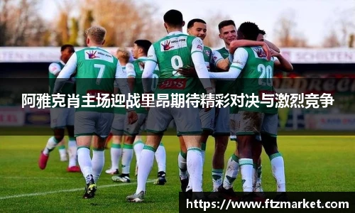 阿雅克肖主场迎战里昂期待精彩对决与激烈竞争