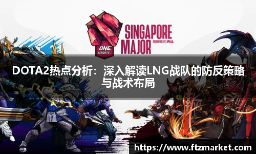 DOTA2热点分析：深入解读LNG战队的防反策略与战术布局