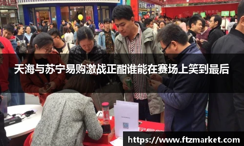 天海与苏宁易购激战正酣谁能在赛场上笑到最后