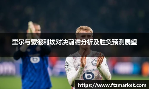 里尔与蒙彼利埃对决前瞻分析及胜负预测展望